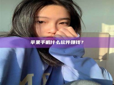 陇南苹果手机什么软件赚钱？